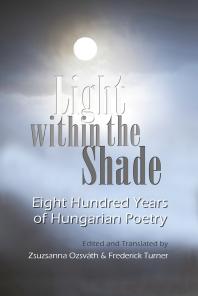 Light Within The Shade Eight Hundred Years Of Hungarian Poetry Zsuzsanna Ozsvath Frederick Turner Zsuzsanna Ozsvath Frederick Turner