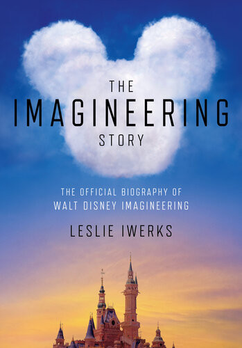 The Imagineering Story The Official Biography Of Walt Disney Imagineering First Leslie Iwerks