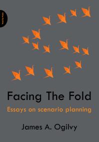 Facing The Fold Essays On Scenario Planning 1st Edition James Ogilvy