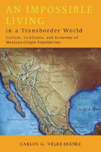 An Impossible Living In A Transborder World Culture Confianza And Economy Of Mexicanorigin Populations 1st Edition Carlos G Vlezibez