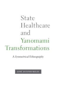 State Healthcare And Yanomami Transformations A Symmetrical Ethnography 1st Edition Jos Antonio Kelly Jos Antonio Kelly