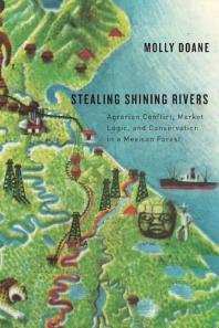 Stealing Shining Rivers Agrarian Conflict Market Logic And Conservation In A Mexican Forest 1st Edition Molly Doane