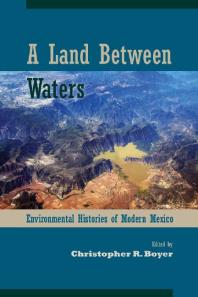 A Land Between Waters Environmental Histories Of Modern Mexico 1st Edition Christopher R Boyer