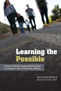 Learning The Possible Mexican American Students Moving From The Margins Of Life To New Ways Of Being 1st Edition Reynaldo Reyes Christian J Faltis
