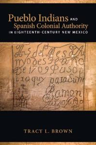 Pueblo Indians And Spanish Colonial Authority In Eighteenthcentury New Mexico 1st Edition Tracy L Brown