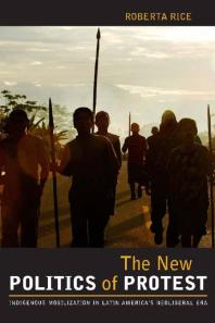The New Politics Of Protest Indigenous Mobilization In Latin Americas Neoliberal Era 1st Edition Roberta Rice