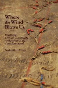 Where The Wind Blows Us Practicing Critical Community Archaeology In The Canadian North 1st Edition Natasha Lyons