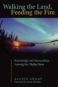 Walking The Land Feeding The Fire Knowledge And Stewardship Among The Tlicho Dene 1st Edition Allice Legat Joanne Barnaby