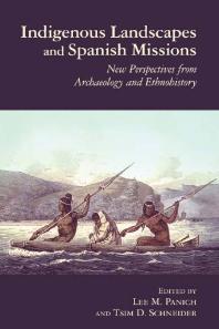 Indigenous Landscapes And Spanish Missions New Perspectives From Archaeology And Ethnohistory 1st Edition Lee Panich