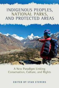 Indigenous Peoples National Parks And Protected Areas A New Paradigm Linking Conservation Culture And Rights 1st Edition Stan Stevens