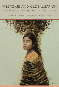 Mestizaje And Globalization Transformations Of Identity And Power 1st Edition Stefanie Wickstrom Philip D Young
