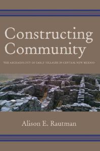 Constructing Community The Archaeology Of Early Villages In Central New Mexico 1st Edition Alison E Rautman