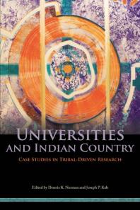 Universities And Indian Country Case Studies In Tribaldriven Research 1st Edition Dennis K Norman Joseph P Kalt