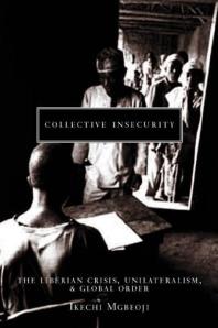Collective Insecurity The Liberian Crisis Unilateralism And Global Order 1st Edition Ikechi Mgbeoji