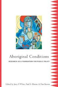 Aboriginal Conditions Research As A Foundation For Public Policy 1st Edition Jerry P White Paul S Maxim Dan Beavon