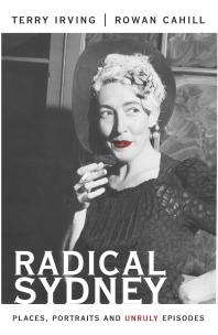 Radical Sydney Places Portraits And Unruly Episodes 1st Edition Terry Irving Rowan Cahill