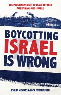 Boycotting Israel Is Wrong The Progressive Path To Peace Between Palestinians And Israelis 1st Edition Philip Mendes Nick Dyrenfurth