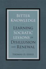 Bitter Knowledge Learning Socratic Lessons Of Disillusion And Renewal 1st Edition Thomas Eisele