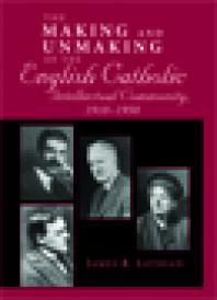 Making And Unmaking Of The English Catholic Intellectual Community 19101950 1st Edition James Lothian