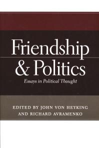 Friendship And Politics Essays In Political Thought 1st Edition John Von Heyking Richard Avramenko
