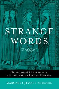 Strange Words Retelling And Reception In The Medieval Roland Textual Tradition 1st Edition Margaret Jewett Burland