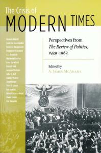Crisis Of Modern Times Perspectives From The Review Of Politics 19391962 1st Edition A James Mcadams Editor