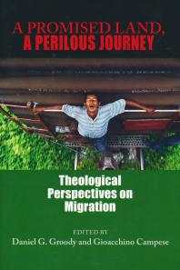 A Promised Land A Perilous Journey Theological Perspectives On Migration 1st Edition Daniel G Groody Gioacchino Campese