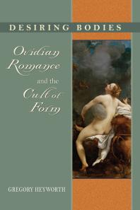 Desiring Bodies Ovidian Romance And The Cult Of Form 1st Edition Gregory Heyworth