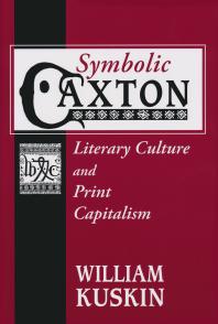 Symbolic Caxton Literary Culture And Print Capitalism 1st Edition William Kuskin