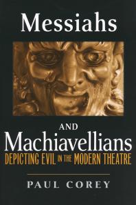 Messiahs And Machiavellians Depicting Evil In The Modern Theatre 1st Edition Paul Corey