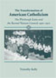 Transformation Of American Catholicism The Pittsburgh Laity And The Second Vatican Council 19501972 1st Edition Timothy Kelly