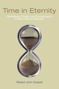 Time In Eternity Pannenberg Physics And Eschatology In Creative Mutual Interaction 1st Edition Robert John Russell