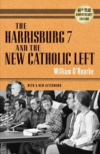 The Harrisburg 7 And The New Catholic Left 40th Anniversary Edition 40th Edition William Orourke