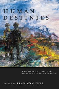 Human Destinies Philosophical Essays In Memory Of Gerald Hanratty 1st Edition Fran Orourke