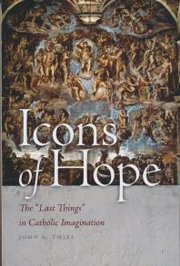 Icons Of Hope The Last Things In Catholic Imagination 1st Edition John E Thiel