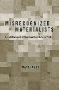Misrecognized Materialists Social Movements In Canadian Constitutional Politics 1st Edition Matt James
