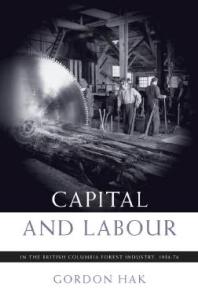 Capital And Labour In The British Columbia Forest Industry 193474 1st Edition Gordon Hak