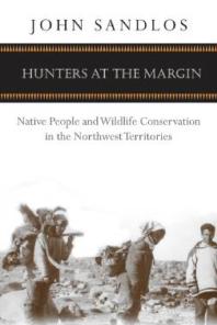 Hunters At The Margin Native People And Wildlife Conservation In The Northwest Territories 1st Edition John Sandlos