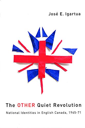 The Other Quiet Revolution National Identities In English Canada 194571 1st Edition Jose E Igartua Joseu Eduardo Igartua