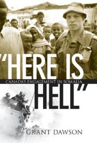 Here Is Hell Canadas Engagement In Somalia 1st Edition Grant Dawson