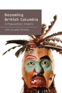 Becoming British Columbia A Population History 1st Edition John Belshaw
