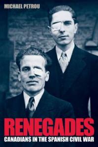 Renegades Canadians In The Spanish Civil War 1st Edition Michael Petrou