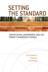 Setting The Standard Certification Governance And The Forest Stewardship Council 1st Edition Chris Tollefson Fred Gale David Haley