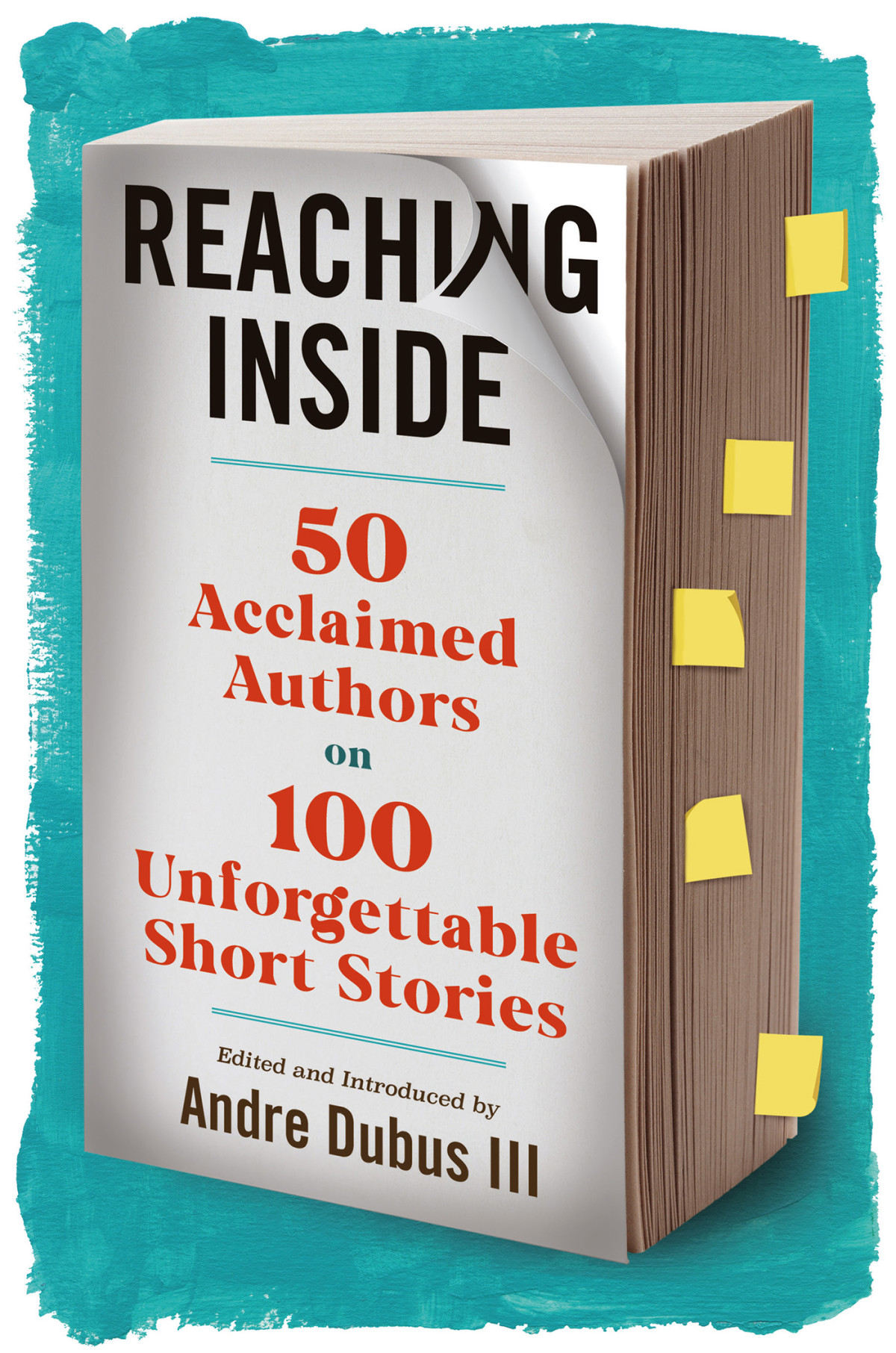 Reaching Inside 50 Acclaimed Authors On 100 Unforgettable Short Stories Andre Dubus Iii
