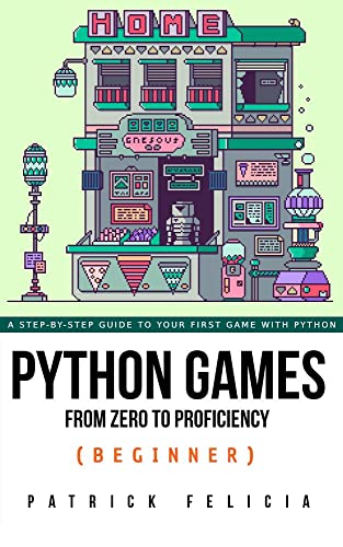 Python Games From Zero To Proficiency Beginner A Stepbystep Guide To Coding Your First Game With Python 1st Edition Patrick Felicia