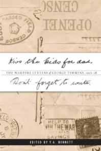Kiss The Kids For Dad Dont Forget To Write The Wartime Letters Of George Timmins 191618 1st Edition Ya Bennett Yvonne Aleksandra Bennett Y A Bennett