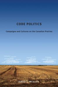 Code Politics Campaigns And Cultures On The Canadian Prairies 1st Edition Jared J Wesley