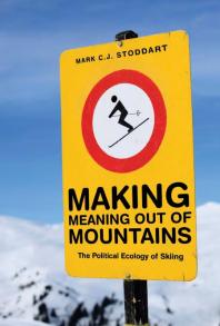 Making Meaning Out Of Mountains The Political Ecology Of Skiing 1st Edition Mark Cj Stoddart