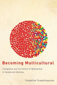 Becoming Multicultural Immigration And The Politics Of Membership In Canada And Germany 1st Edition Triadafilos Triadafilopoulos