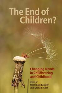 The End Of Children Changing Trends In Childbearing And Childhood 1st Edition Nathanael Lauster Graham Allan